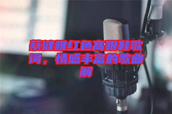 蔡健雅紅色高跟鞋歌詞，情感豐富的歌曲解