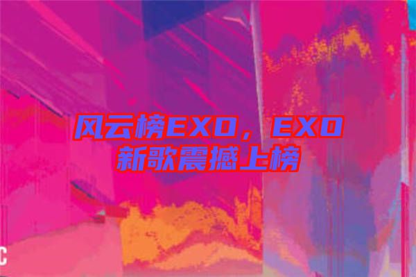 風云榜EXO，EXO新歌震撼上榜