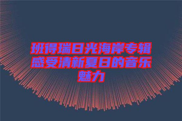 班得瑞日光海岸專(zhuān)輯感受清新夏日的音樂(lè)魅力