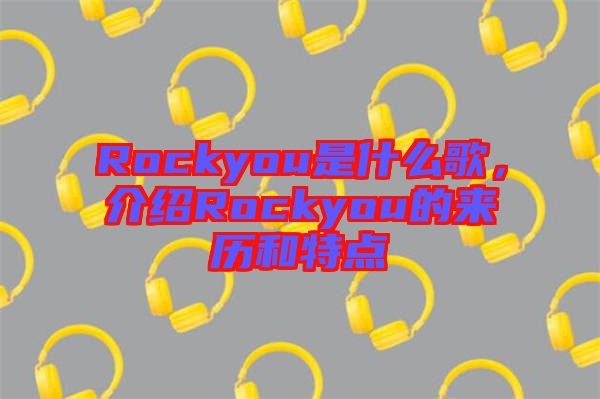 Rockyou是什么歌，介紹Rockyou的來歷和特點(diǎn)