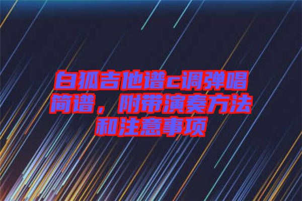 白狐吉他譜c調(diào)彈唱簡譜，附帶演奏方法和注意事項