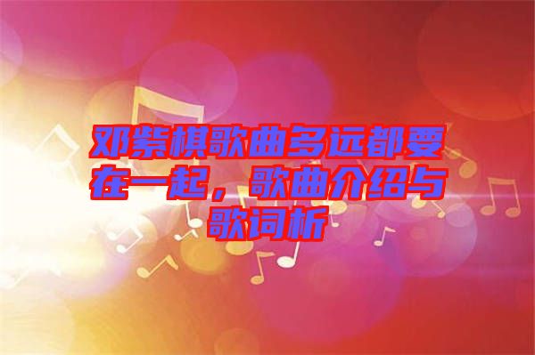 鄧紫棋歌曲多遠(yuǎn)都要在一起，歌曲介紹與歌詞析