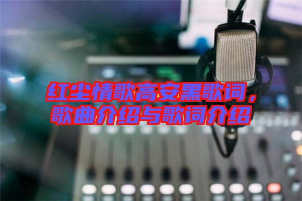 紅塵情歌高安黑歌詞，歌曲介紹與歌詞介紹