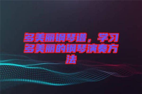 多美麗鋼琴譜，學(xué)習(xí)多美麗的鋼琴演奏方法