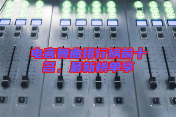 電音舞曲排行榜前十名，最新榜單享