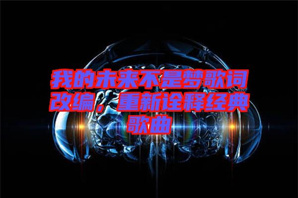 我的未來不是夢歌詞改編，重新詮釋經(jīng)典歌曲