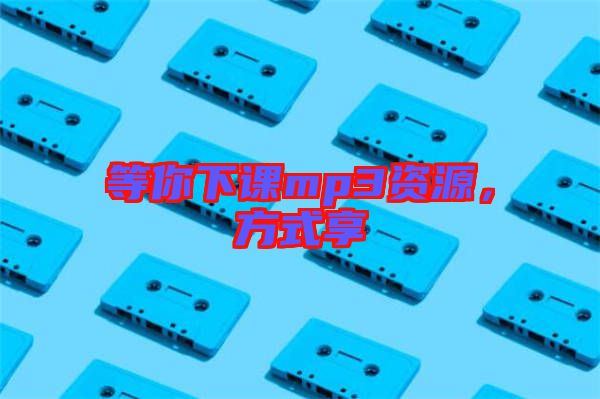 等你下課mp3資源，方式享