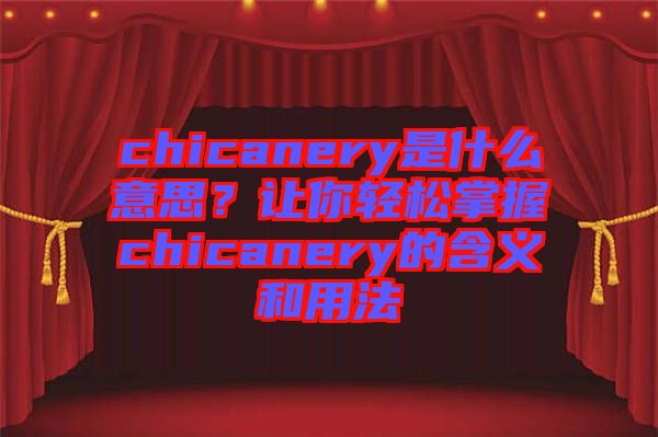 chicanery是什么意思？讓你輕松掌握chicanery的含義和用法