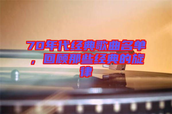 70年代經典歌曲名單，回顧那些經典的旋律