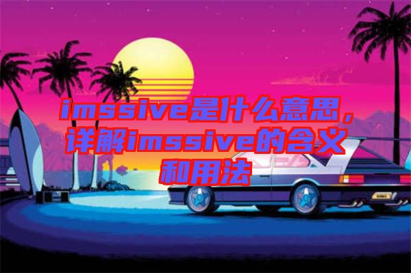 imssive是什么意思，詳解imssive的含義和用法