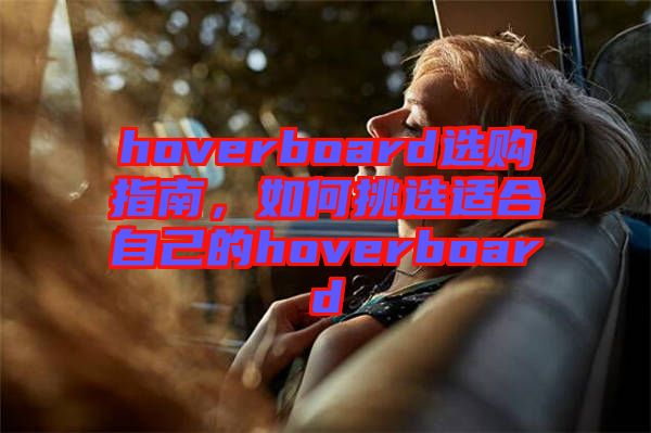 hoverboard選購(gòu)指南，如何挑選適合自己的hoverboard