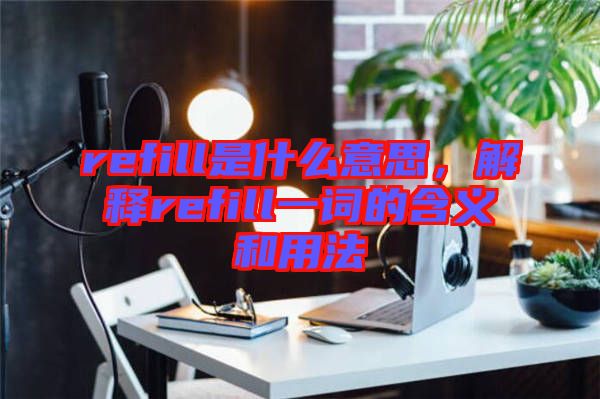 refill是什么意思，解釋refill一詞的含義和用法