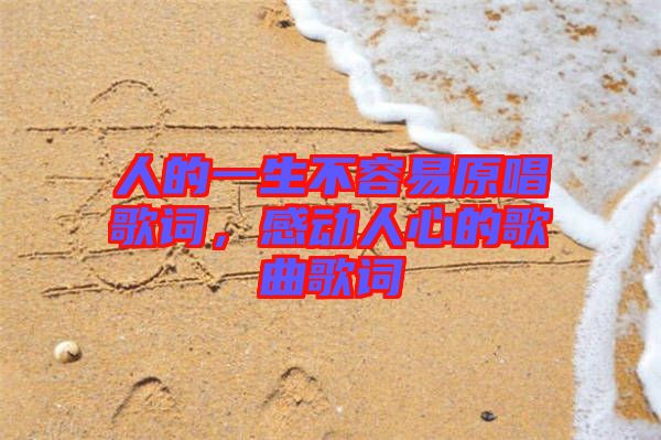 人的一生不容易原唱歌詞，感動(dòng)人心的歌曲歌詞