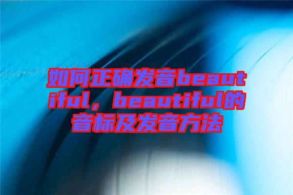 如何正確發(fā)音beautiful，beautiful的音標(biāo)及發(fā)音方法