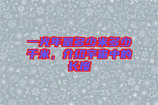 一光年是多少米多少千米，介紹宇宙中的長度