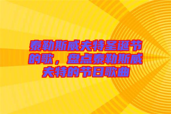 泰勒斯威夫特圣誕節(jié)的歌，盤點(diǎn)泰勒斯威夫特的節(jié)日歌曲