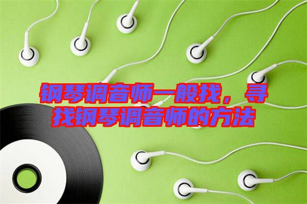 鋼琴調(diào)音師一般找，尋找鋼琴調(diào)音師的方法