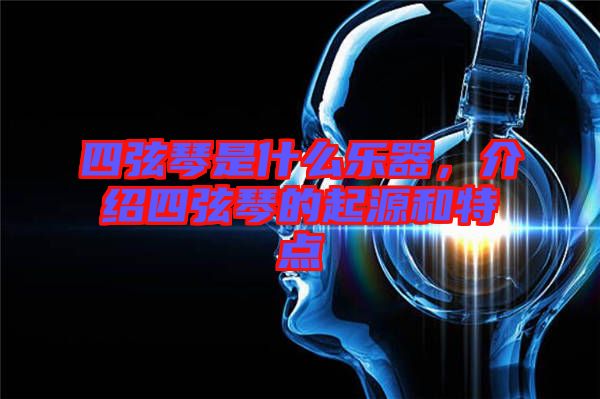 四弦琴是什么樂(lè)器，介紹四弦琴的起源和特點(diǎn)