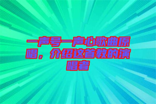 一聲號一聲心歌曲原唱，介紹這首教的演唱者