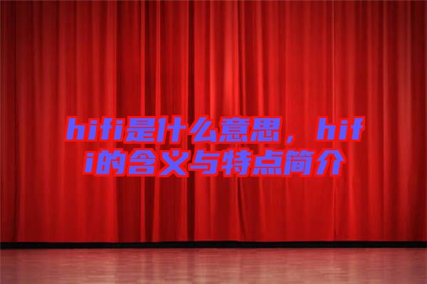 hifi是什么意思，hifi的含義與特點(diǎn)簡介