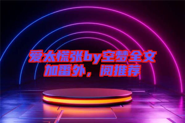 愛太慌張by空夢(mèng)全文加番外，閱推薦