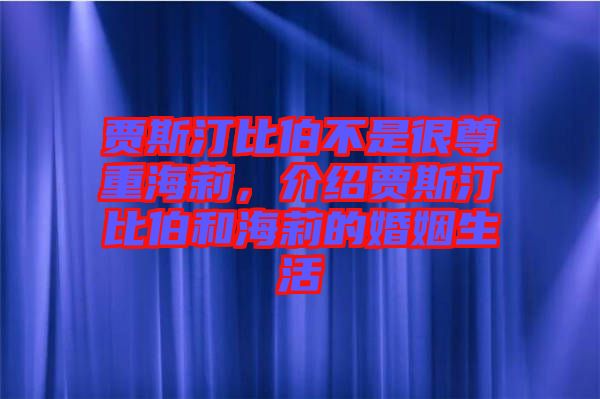 賈斯汀比伯不是很尊重海莉，介紹賈斯汀比伯和海莉的婚姻生活