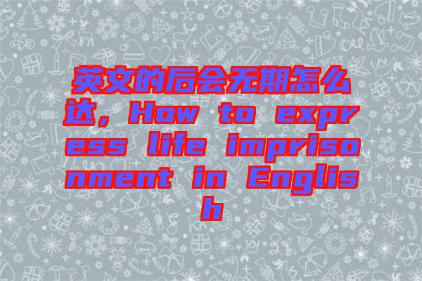 英文的后會(huì)無(wú)期怎么達(dá)，How to express life imprisonment in English