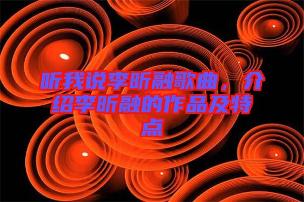 聽我說李昕融歌曲，介紹李昕融的作品及特點(diǎn)