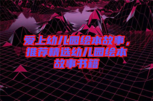 愛上幼兒園繪本故事，推薦精選幼兒園繪本故事書籍