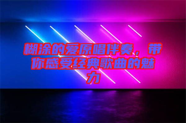 糊涂的愛原唱伴奏，帶你感受經(jīng)典歌曲的魅力