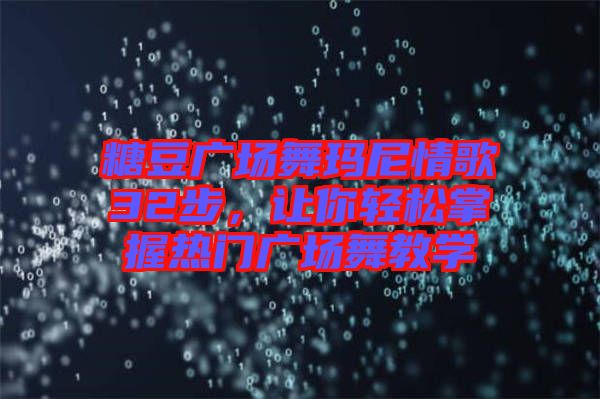 糖豆廣場(chǎng)舞瑪尼情歌32步，讓你輕松掌握熱門廣場(chǎng)舞教學(xué)