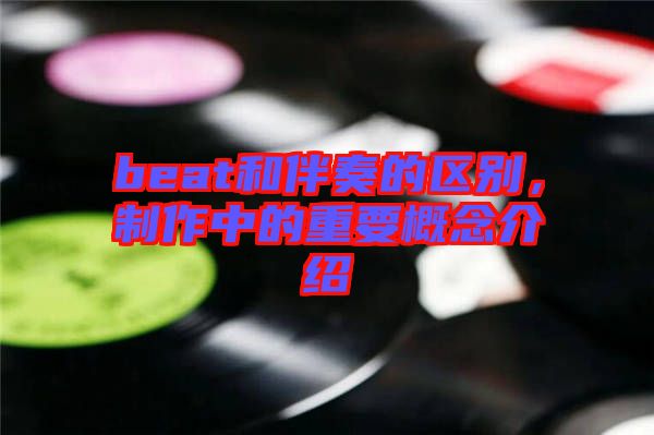 beat和伴奏的區(qū)別，制作中的重要概念介紹