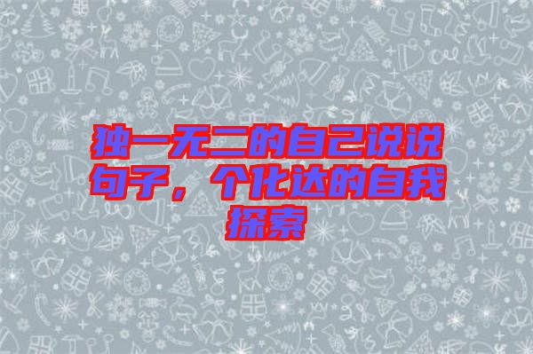 獨(dú)一無(wú)二的自己說(shuō)說(shuō)句子，個(gè)化達(dá)的自我探索