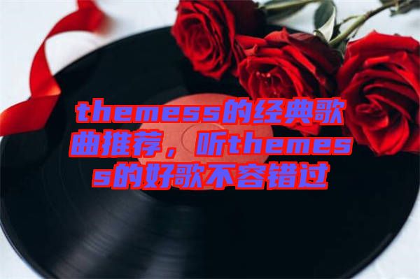 themess的經(jīng)典歌曲推薦，聽themess的好歌不容錯過