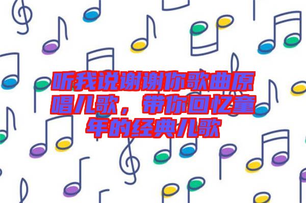 聽(tīng)我說(shuō)謝謝你歌曲原唱兒歌，帶你回憶童年的經(jīng)典兒歌