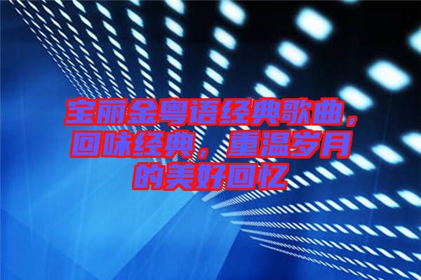 寶麗金粵語經典歌曲，回味經典，重溫歲月的美好回憶