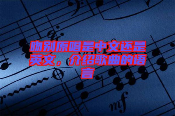 吻別原唱是中文還是英文，介紹歌曲的語(yǔ)言