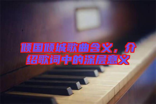 傾國傾城歌曲含義，介紹歌詞中的深層意義