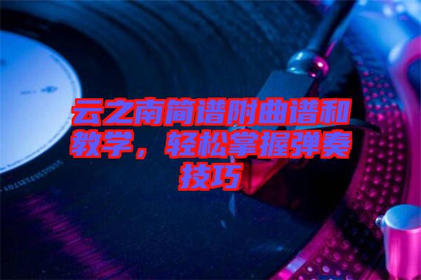 云之南簡譜附曲譜和教學，輕松掌握彈奏技巧