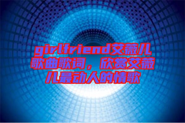 girlfriend艾薇兒歌曲歌詞，欣賞艾薇兒最動人的情歌