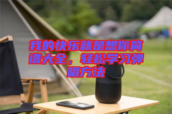 我的快樂就是想你簡譜大全，輕松學(xué)習(xí)彈唱方法