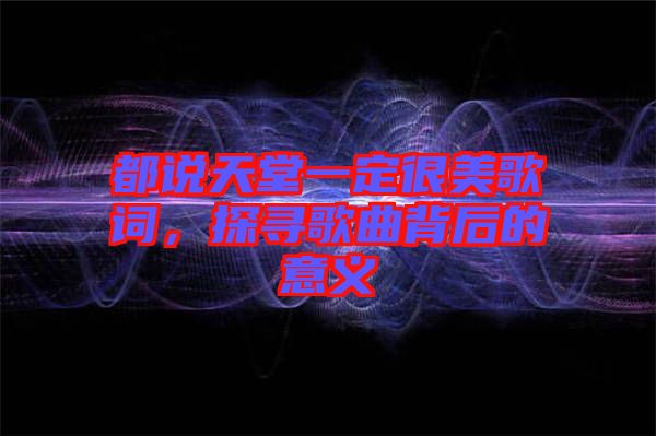 都說天堂一定很美歌詞，探尋歌曲背后的意義