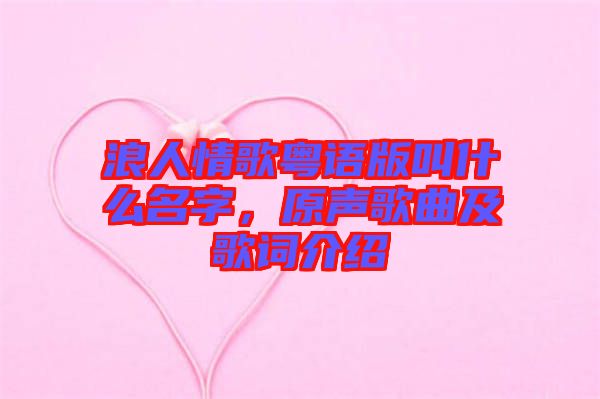 浪人情歌粵語版叫什么名字，原聲歌曲及歌詞介紹