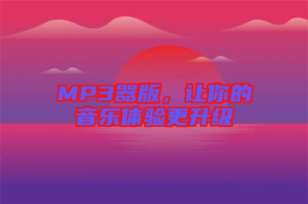 MP3器版，讓你的音樂體驗(yàn)更升級