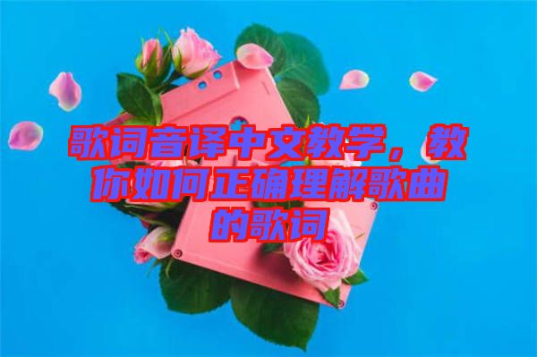 歌詞音譯中文教學，教你如何正確理解歌曲的歌詞