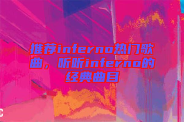 推薦inferno熱門(mén)歌曲，聽(tīng)聽(tīng)inferno的經(jīng)典曲目