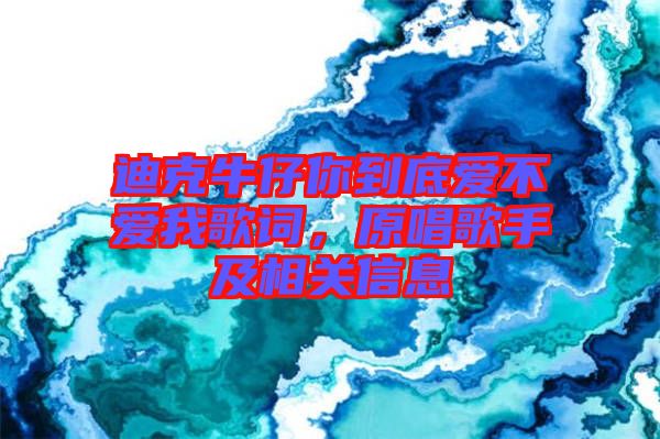 迪克牛仔你到底愛不愛我歌詞，原唱歌手及相關(guān)信息