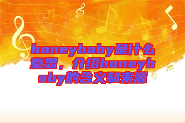 honeybaby是什么意思，介紹honeybaby的含義和來源