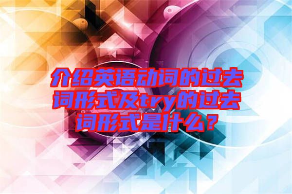 介紹英語動詞的過去詞形式及try的過去詞形式是什么？