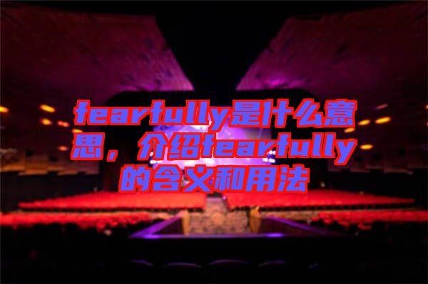 fearfully是什么意思，介紹fearfully的含義和用法